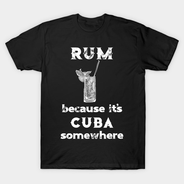 Rum Because It's Cuba Somewhere T-Shirt by DANPUBLIC